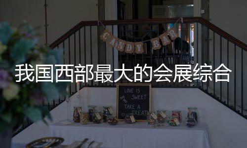 西部西安合体会展的会国际竣工最大展综中心丝路我国